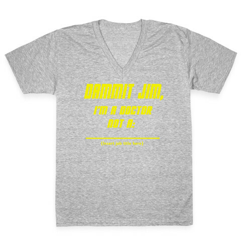 Dammit Jim, I'm a Doctor, Not a (Insert job title here) V-Neck Tee Shirt