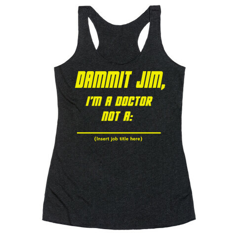 Dammit Jim, I'm a Doctor, Not a (Insert job title here) Racerback Tank Top