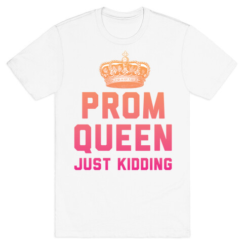 Prom Queen Just Kidding T-Shirt