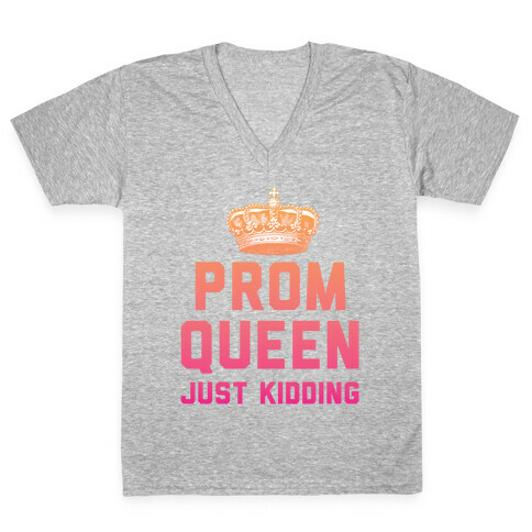 Prom Queen Just Kidding V-Neck Tee Shirt