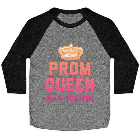 Prom Queen Just Kidding Baseball Tee