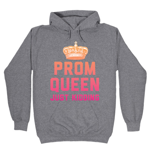 Prom Queen Just Kidding Hooded Sweatshirt