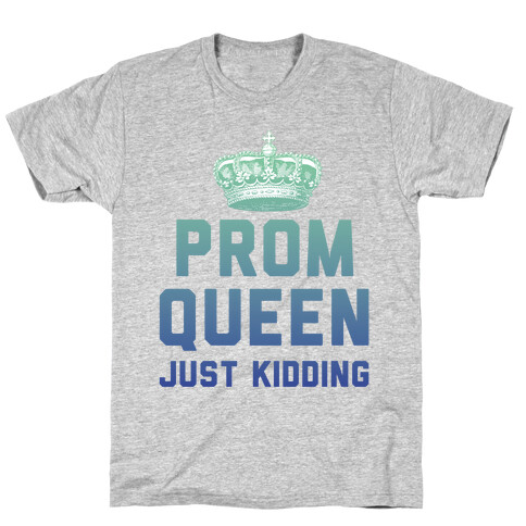 Prom Queen Just Kidding T-Shirt