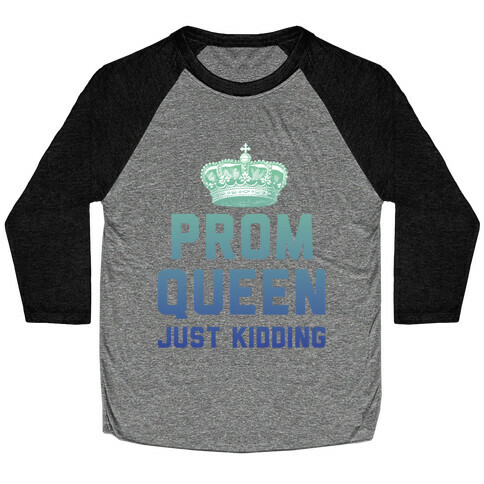 Prom Queen Just Kidding Baseball Tee