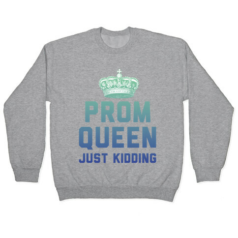 Prom Queen Just Kidding Pullover
