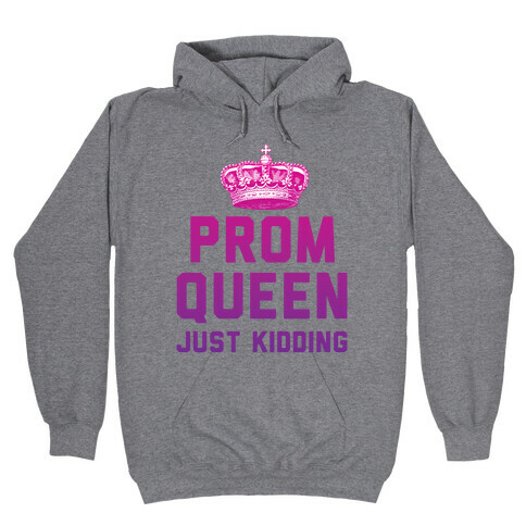 Prom Queen Just Kidding Hooded Sweatshirt