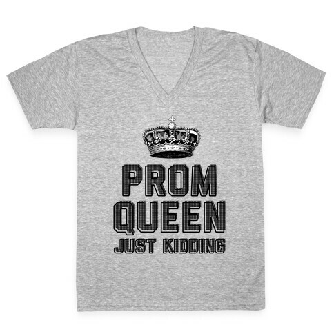 Prom Queen Just Kidding V-Neck Tee Shirt