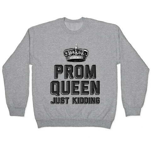 Prom Queen Just Kidding Pullover