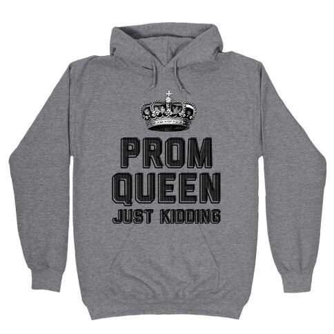 Prom Queen Just Kidding Hooded Sweatshirt