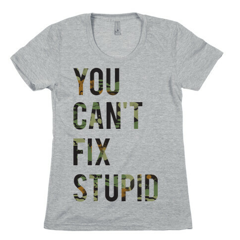 You Can't Fix Stupid Womens T-Shirt
