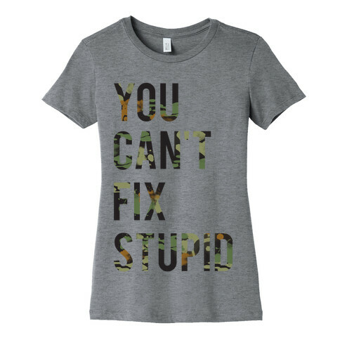 You Can't Fix Stupid Womens T-Shirt