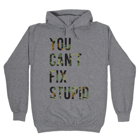 You Can't Fix Stupid Hooded Sweatshirt