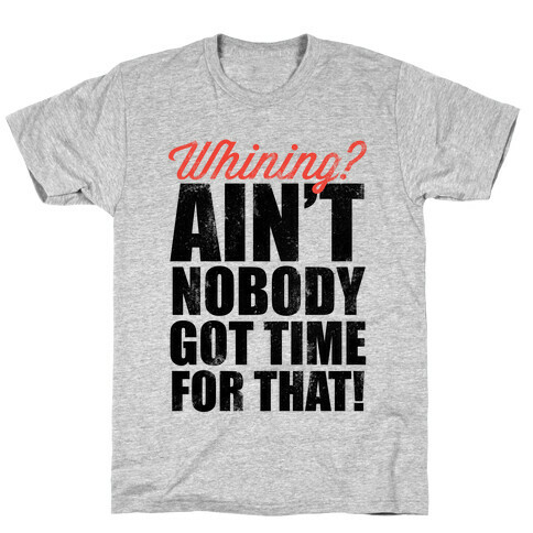Whining? Ain't Nobody Got Time For That! (V-Neck) T-Shirt