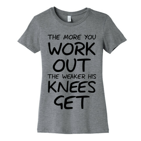 The More You Work Out, The Weaker His Knees Get (Tank) Womens T-Shirt