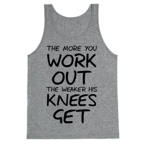 The More You Work Out, The Weaker His Knees Get (Tank) Tank Top