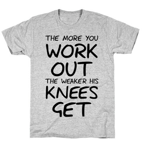 The More You Work Out, The Weaker His Knees Get (Tank) T-Shirt