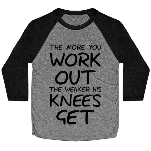 The More You Work Out, The Weaker His Knees Get (Tank) Baseball Tee