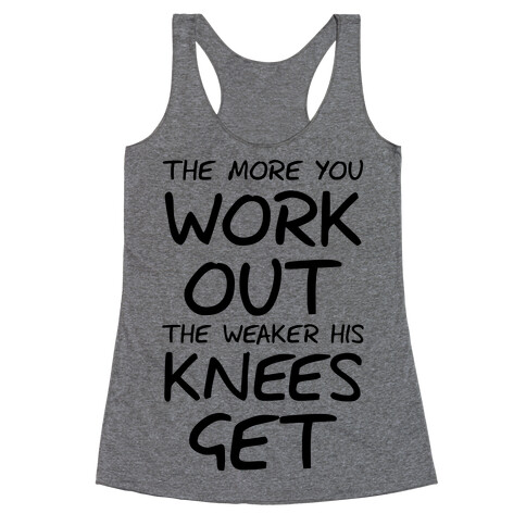 The More You Work Out, The Weaker His Knees Get (Tank) Racerback Tank Top