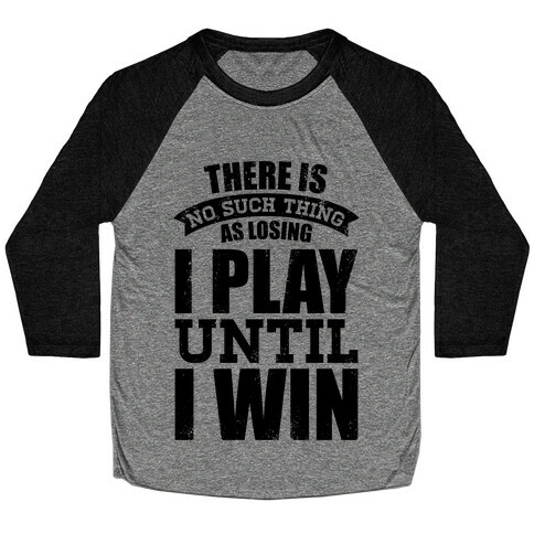 I Play Until I Win (Baseball Tee) Baseball Tee