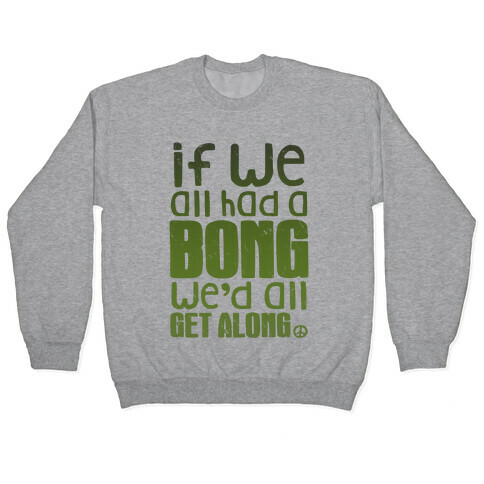 If We All Had a Bong We'd All Get Along (V-Neck) Pullover