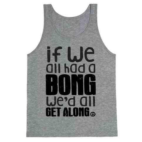 If We All Had a Bong We'd All Get Along (Tank) Tank Top