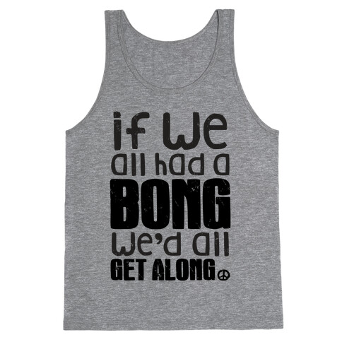 If We All Had a Bong We'd All Get Along (Tank) Tank Top