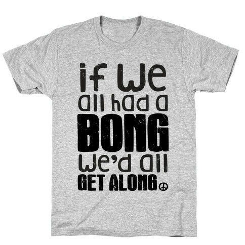 If We All Had a Bong We'd All Get Along (Tank) T-Shirt