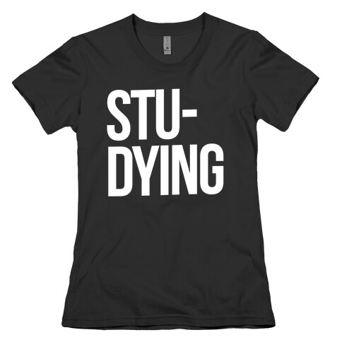 Stu-DYING Womens T-Shirt
