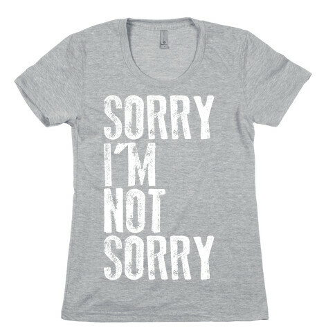 Sorry I'm Not Sorry Womens T-Shirt