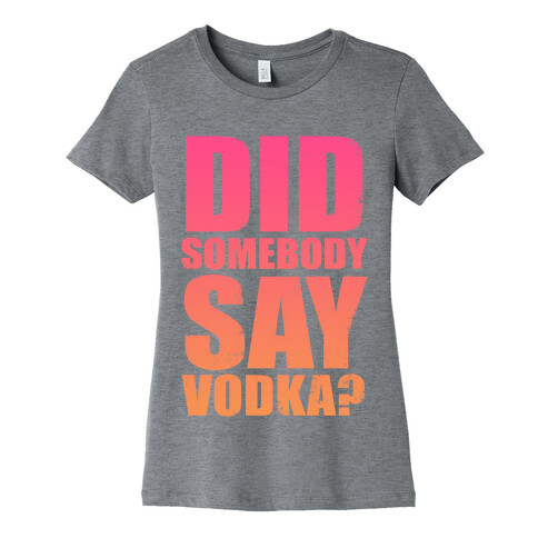 Did Somebody Say Vodka (Tank) Womens T-Shirt