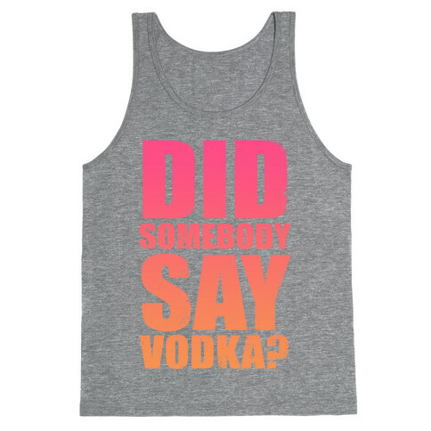 Did Somebody Say Vodka (Tank) Tank Top