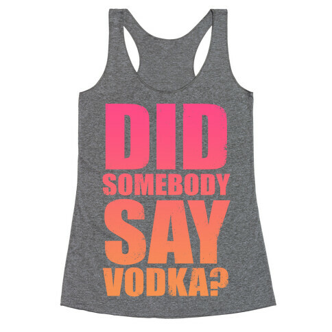 Did Somebody Say Vodka (Tank) Racerback Tank Top