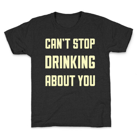 Can't Stop Drinking About You Kids T-Shirt