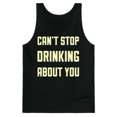 Can't Stop Drinking About You Tank Top