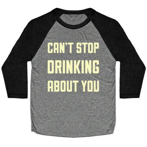Can't Stop Drinking About You Baseball Tee