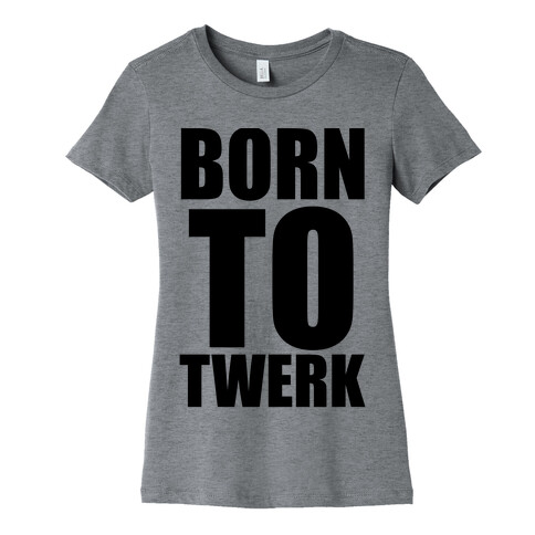 Born To Twerk Womens T-Shirt