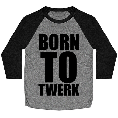 Born To Twerk Baseball Tee