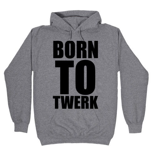 Born To Twerk Hooded Sweatshirt