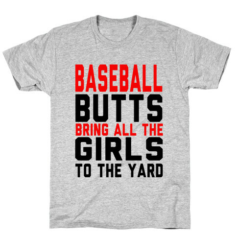 Baseball Butts Bring all the Girls to the Yard T-Shirt