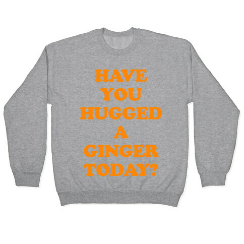 Have You Hugged a Ginger Today? Pullover