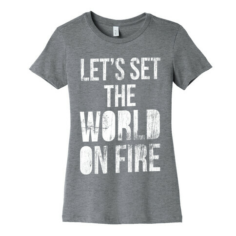 Let's Set the World on Fire Womens T-Shirt