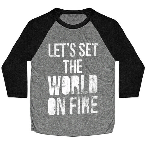 Let's Set the World on Fire Baseball Tee