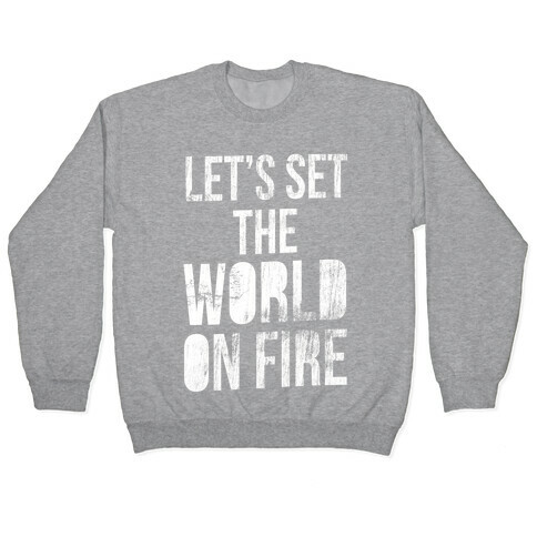 Let's Set the World on Fire Pullover