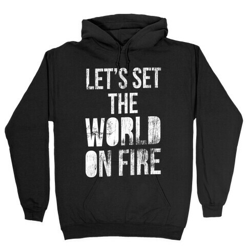 Let's Set the World on Fire Hooded Sweatshirt