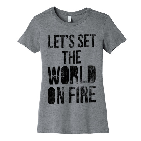 Let's Set the World on Fire Womens T-Shirt