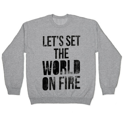 Let's Set the World on Fire Pullover