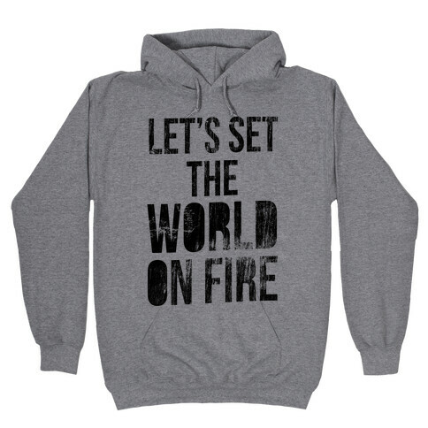 Let's Set the World on Fire Hooded Sweatshirt