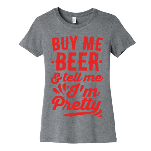 Buy Me Beer and Tell Me I'm Pretty Womens T-Shirt