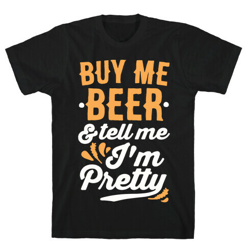 Buy Me Beer and Tell Me I'm Pretty T-Shirt