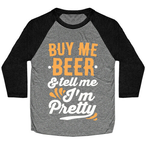 Buy Me Beer and Tell Me I'm Pretty Baseball Tee